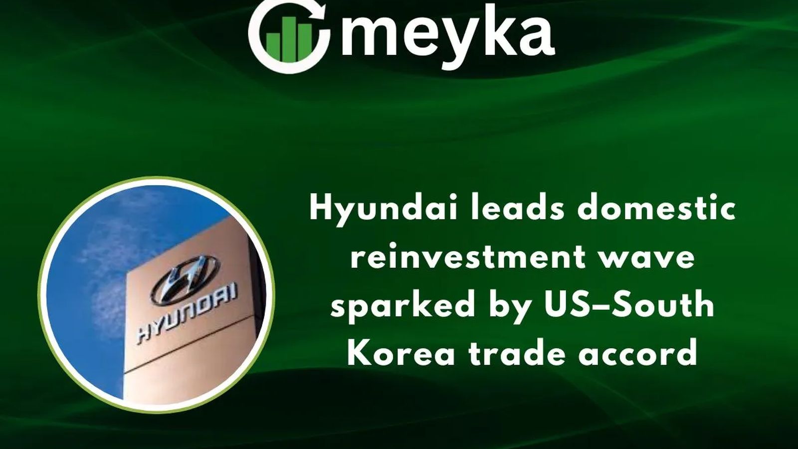 «Hyundai»-ի 86 միլիարդ դոլար արժողությամբ ներդրումային քայլը. ինչպե՞ս առևտրային փոփոխությունները և գլոբալ լարվածությունը վերափոխում են Կորեայի ավտոարդյունաբերությունը
